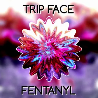 Fentanyl by Trip Face