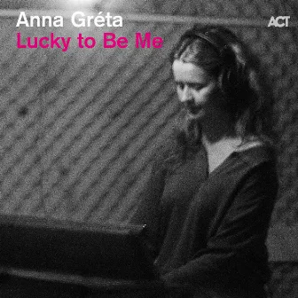 Lucky to Be Me by Anna Gréta