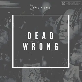 DEAD WRONG by JRGDAGOD