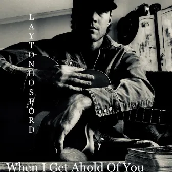 When I Get Ahold of You by Layton Hosford