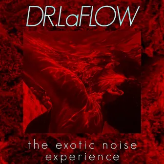 The Exotic Noise Experience by Dr. LaFlow