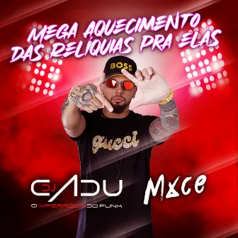 Mega Aquecimento das Relíquias (Pra elas) by Dj Cadu O Imperador