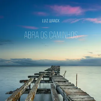 Abra Os Caminhos by Luiz Waack