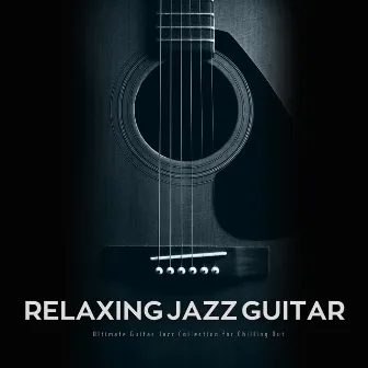 Ultimate Guitar Jazz Collection for Chilling Out by Relaxing Jazz Guitar