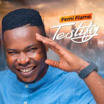 Testify by Femi Flame