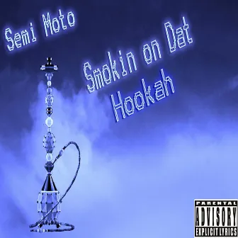 Smoking On Dat Hookah by Semi Moto