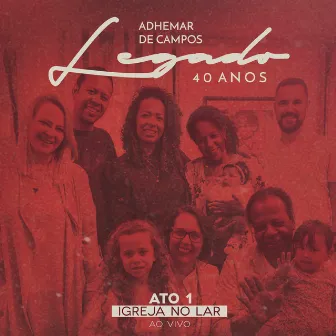 Legado 40 Anos - Ato 1 Igreja no Lar (feat. Bené Gomes, Carlinhos Félix, Gerson Ortega, Mariana Campos, Massao Suguihara, Nelson Bomilcar) [Ao Vivo] by Adhemar De Campos