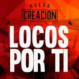 Locos Por Ti by Nueva Creación