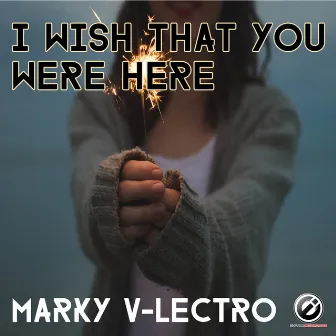 I Wish That You Were Here by Marky V-lectro