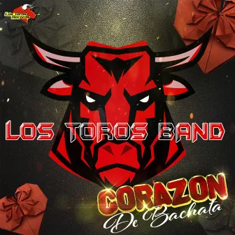 Corazon De Bachata by Los Toros Band