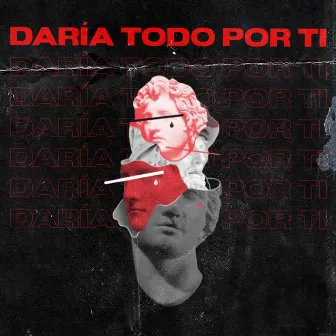 DARÍA TODO POR TI by LOZADA KELLER