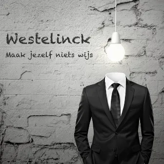 Maak jezelf niets wijs by Westelinck