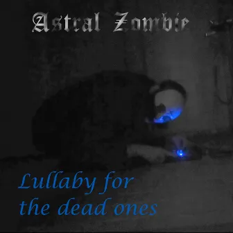 Lullaby for the dead ones by Astral Zombie