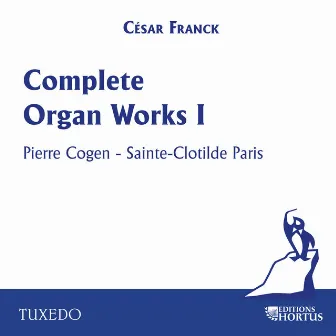 César Franck: Complete Organ Works I by Pierre Cogen