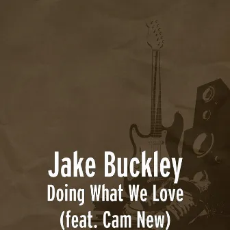 Doing What We Love (feat. Cam New) by Jake Buckley