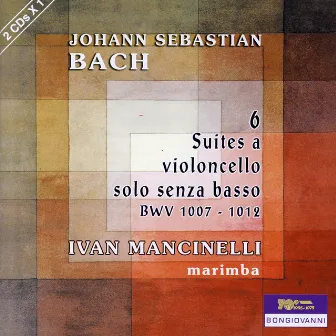 J.S. Bach: 6 Suites a violoncello sola senza basso, BWV 1007-1012 (Arr. for Marimba) by Ivan Mancinelli