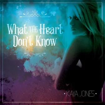 What the Heart Don't Know by Kaya Jones