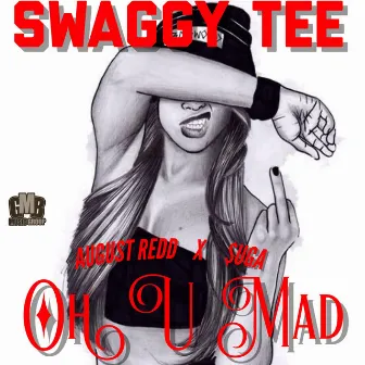 Oh U Mad by Swaggy Tee