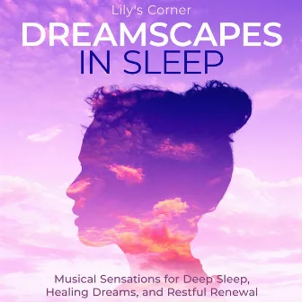 Dreamscapes in Sleep: Musical Sensations for Deep Sleep, Healing Dreams, and Restful Renewal by Lily's Corner