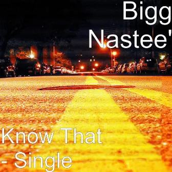 Know That - Single by Bigg Nastee'