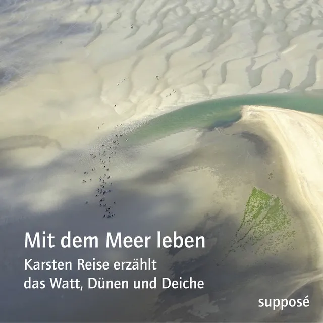 Mit dem Meer leben (Karsten Reise erzählt das Watt, Dünen und Deiche)