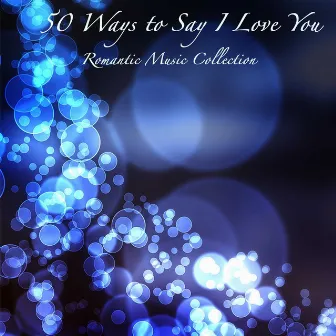 50 Ways to Say I Love You: Romantic Music Collection, Background Music, Candlelight Dinner Party Music Relaxing Piano Music Moods by Shades Of Blue