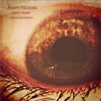 MMVII - MMXIII: Early Recordings by Joseph Michael