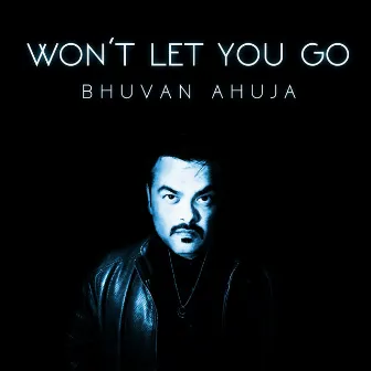 Won't Let You Go by Bhuvan Ahuja