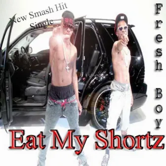 Eat My Shortz - Single by Fresh Boyz