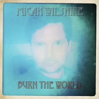 Burn the World by Micah Wilshire