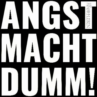 ANGST MACHT DUMM! by Das Fortleben