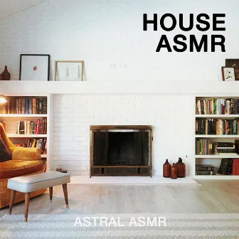 House ASMR by Astral ASMR