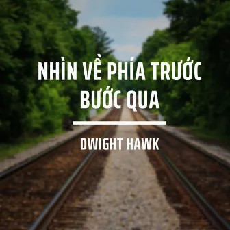 Nhìn Về Phía Trước Bước Qua by Dwight Hawk