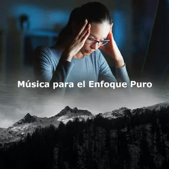 Música para el Enfoque Puro by Concentration Profonde