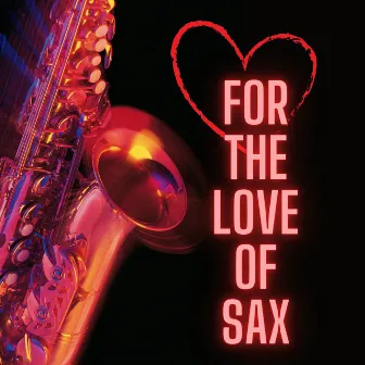 For the Love of Sax by Snake Hips Johnson