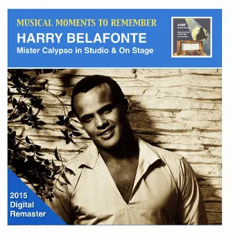 Musical Moments to Remember: Harry Belafonte – Mister Calypso in Studio & On Stage (2015 Digital Remaster) by Harry Belafonte