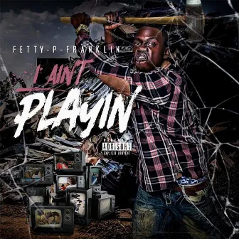 I Ain't Playin by Fetty P Franklin