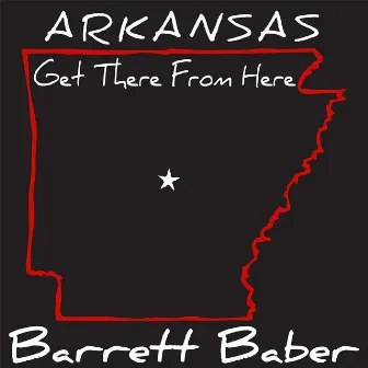 Arkansas (Get There from Here) by Barrett Baber