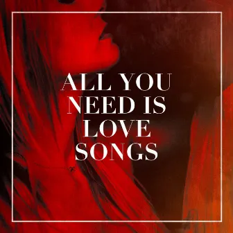 All You Need Is Love Songs by 