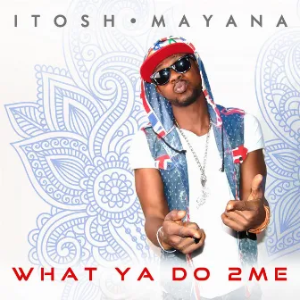 What Ya Do 2 Me by iTosh Mayana