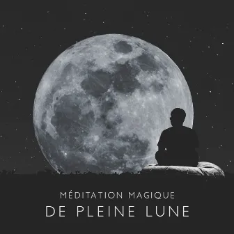 Méditation magique de pleine lune: Rechargez votre énergie pendant la pleine lune, Mélodies pour la méditation du moment présent by Guérir L'insomnie Académie