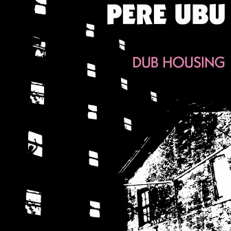 Dub Housing by Pere Ubu