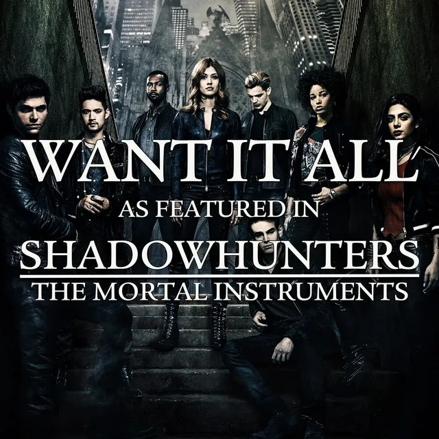 Want It All (As Featured In "Shadowhunters: The Mortal Instruments") (Original TV Series Soundtrack)