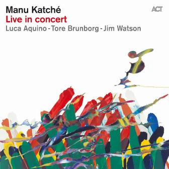 Live in Concert (feat. Luca Aquino, Tore Brunborg & Jim “James” Watson) by Manu Katché