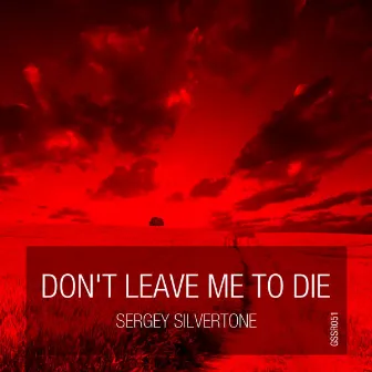 Dont Leave Me To Die by Sergey Silvertone