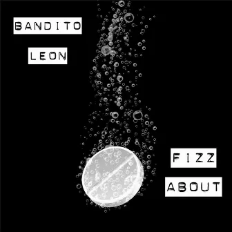 FIZZ ABOUT by Bandito