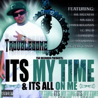 It's My Time & It's All On Me by Troublesome