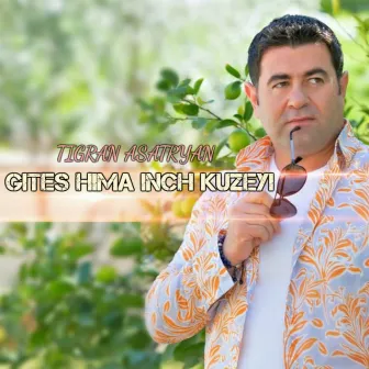 Gites Hima Inch Kuzeyi by Tigran Asatryan