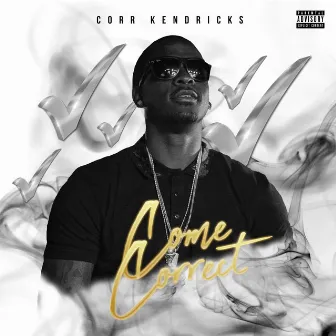 Come Correct by Corr Kendricks