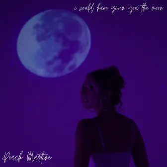 I Would Have Given You the Moon by PEACH MARTINE